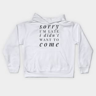 Sorry I'm late I didn't want to come - funny design for antisocial people Kids Hoodie